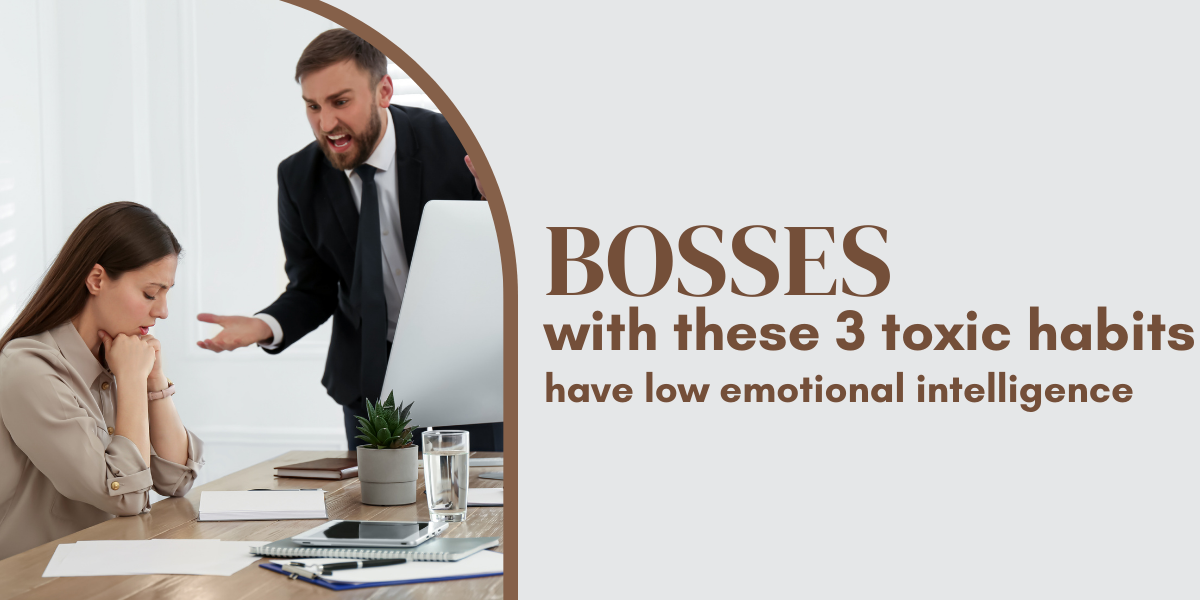 Bosses with these 3 toxic habits have low emotional intelligence